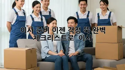 이사 준비, 이젠 걱정 뚝! 완벽 체크리스트로 轻松 이사