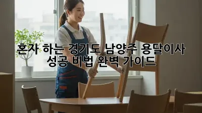 혼자 하는 경기도 남양주 용달이사, 성공 비법 완벽 가이드!